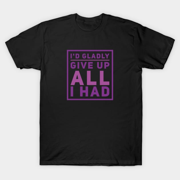 I'd gladly give up all I had, Positive attitude T-Shirt by BlackCricketdesign